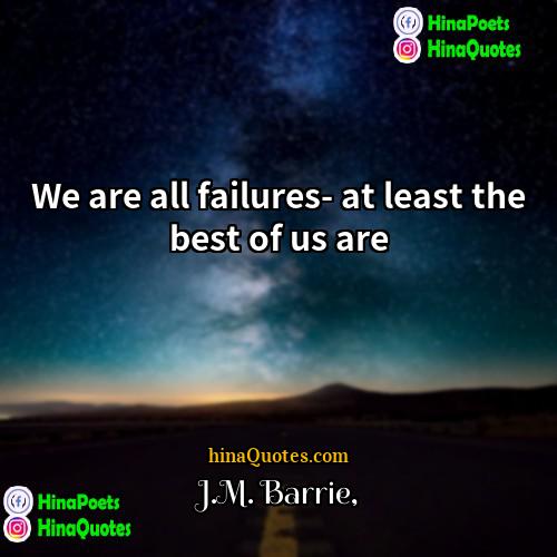 JM Barrie Quotes | We are all failures- at least the